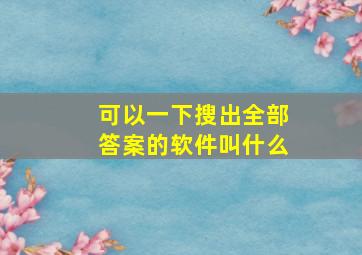 可以一下搜出全部答案的软件叫什么