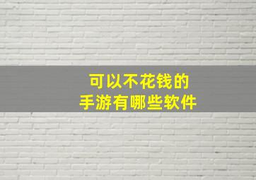 可以不花钱的手游有哪些软件