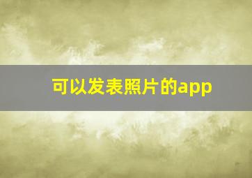 可以发表照片的app