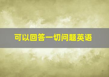 可以回答一切问题英语