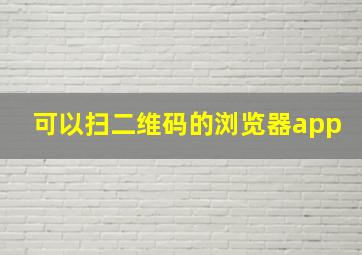 可以扫二维码的浏览器app