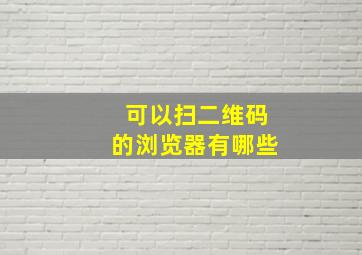 可以扫二维码的浏览器有哪些