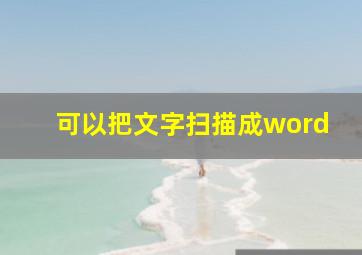 可以把文字扫描成word