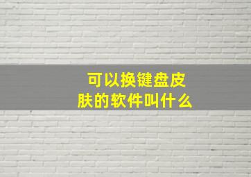 可以换键盘皮肤的软件叫什么