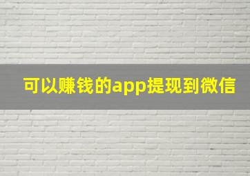 可以赚钱的app提现到微信