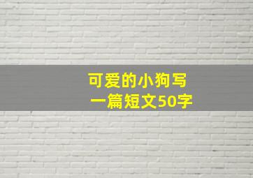 可爱的小狗写一篇短文50字