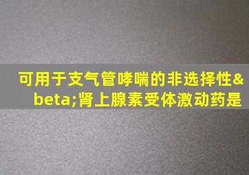 可用于支气管哮喘的非选择性β肾上腺素受体激动药是