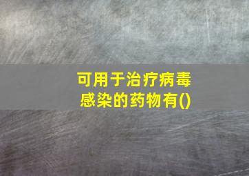 可用于治疗病毒感染的药物有()