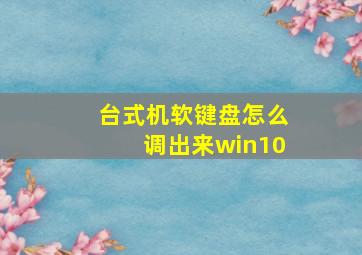 台式机软键盘怎么调出来win10