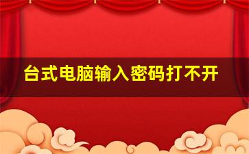 台式电脑输入密码打不开