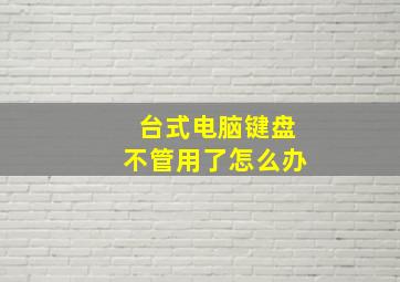 台式电脑键盘不管用了怎么办