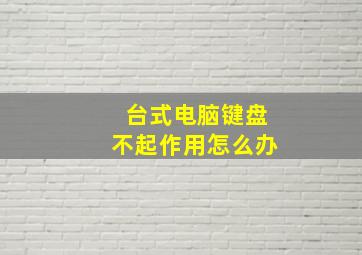 台式电脑键盘不起作用怎么办