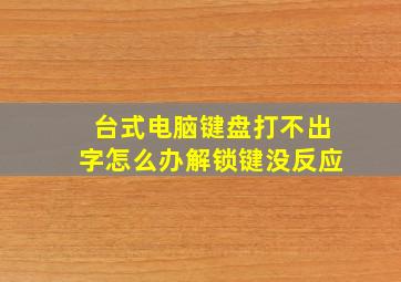 台式电脑键盘打不出字怎么办解锁键没反应