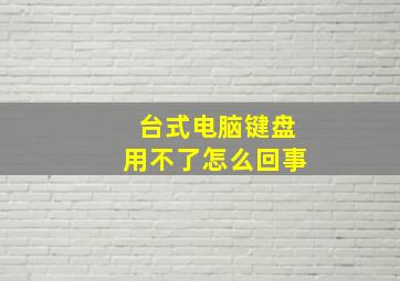 台式电脑键盘用不了怎么回事