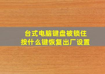 台式电脑键盘被锁住按什么键恢复出厂设置