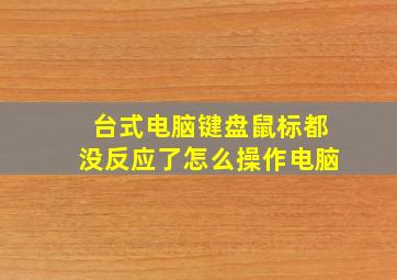 台式电脑键盘鼠标都没反应了怎么操作电脑