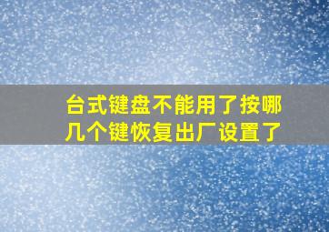 台式键盘不能用了按哪几个键恢复出厂设置了