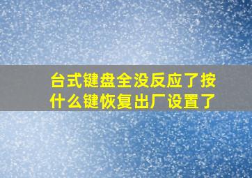 台式键盘全没反应了按什么键恢复出厂设置了