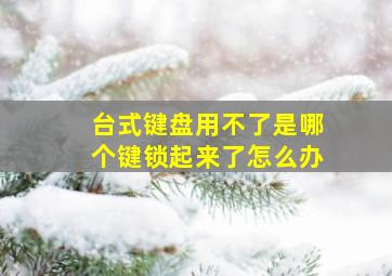 台式键盘用不了是哪个键锁起来了怎么办