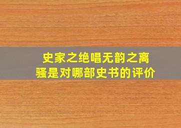 史家之绝唱无韵之离骚是对哪部史书的评价