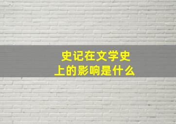 史记在文学史上的影响是什么