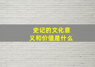 史记的文化意义和价值是什么