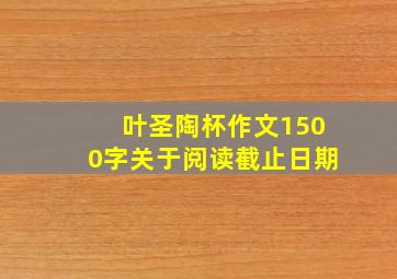 叶圣陶杯作文1500字关于阅读截止日期