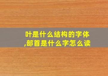 叶是什么结构的字体,部首是什么字怎么读