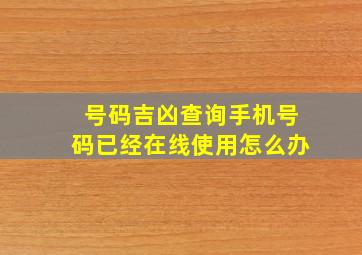 号码吉凶查询手机号码已经在线使用怎么办