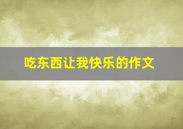 吃东西让我快乐的作文