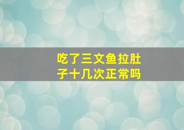 吃了三文鱼拉肚子十几次正常吗