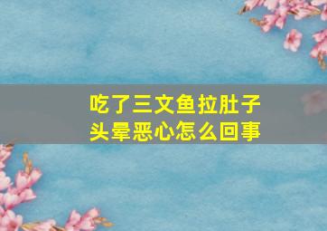 吃了三文鱼拉肚子头晕恶心怎么回事