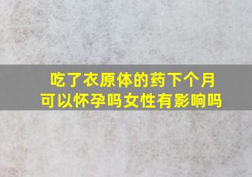 吃了衣原体的药下个月可以怀孕吗女性有影响吗