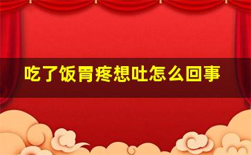 吃了饭胃疼想吐怎么回事