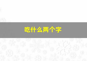 吃什么两个字