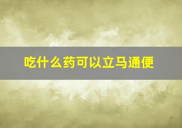 吃什么药可以立马通便