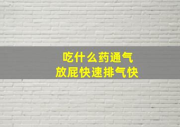 吃什么药通气放屁快速排气快