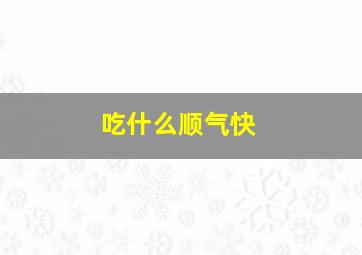 吃什么顺气快