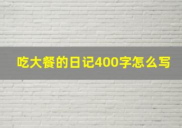 吃大餐的日记400字怎么写