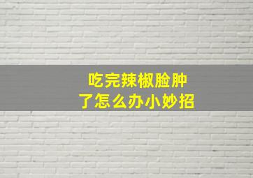 吃完辣椒脸肿了怎么办小妙招