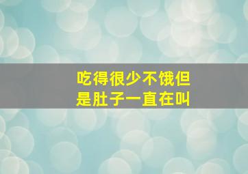 吃得很少不饿但是肚子一直在叫