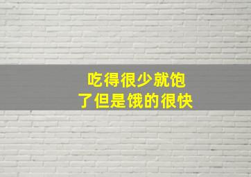 吃得很少就饱了但是饿的很快