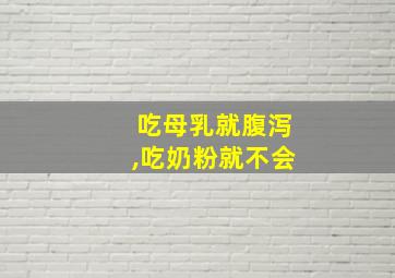 吃母乳就腹泻,吃奶粉就不会