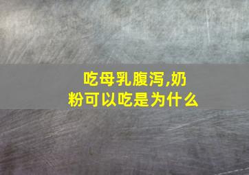 吃母乳腹泻,奶粉可以吃是为什么