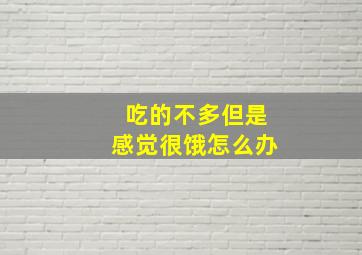 吃的不多但是感觉很饿怎么办