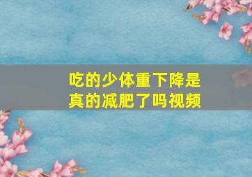 吃的少体重下降是真的减肥了吗视频