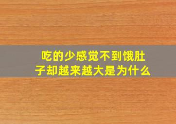 吃的少感觉不到饿肚子却越来越大是为什么