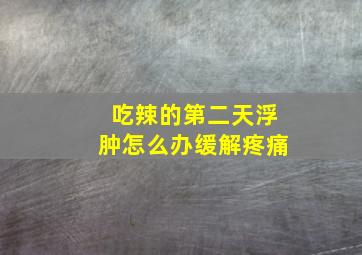 吃辣的第二天浮肿怎么办缓解疼痛