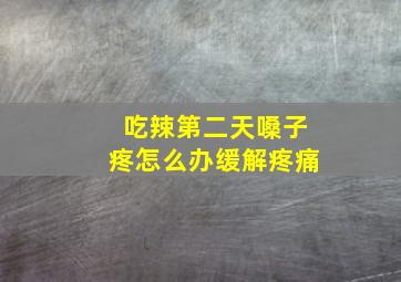 吃辣第二天嗓子疼怎么办缓解疼痛