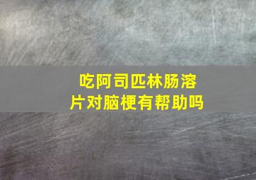 吃阿司匹林肠溶片对脑梗有帮助吗